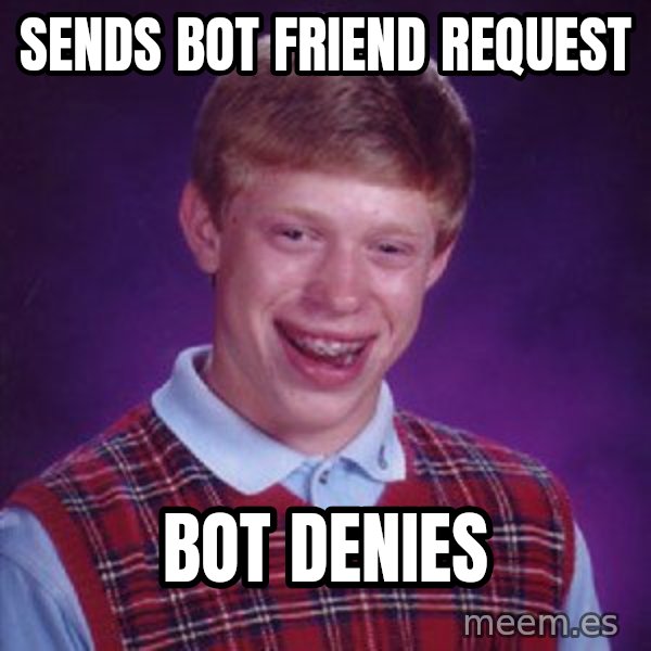 Bad Luck Brian meme: Sends bot friend request / Bot denies
