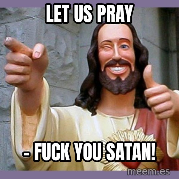 buddy jesus meme: Let us pray / - Fuck you Satan!
