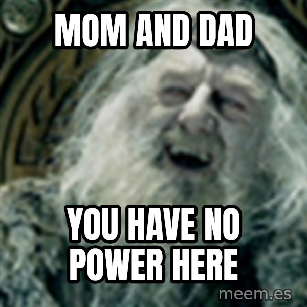 you have no power here meme: Mom and dad / You have no power here
