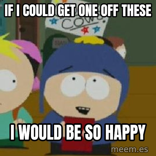 Craig would be so happy meme: if i could get one off these / i would be so happy