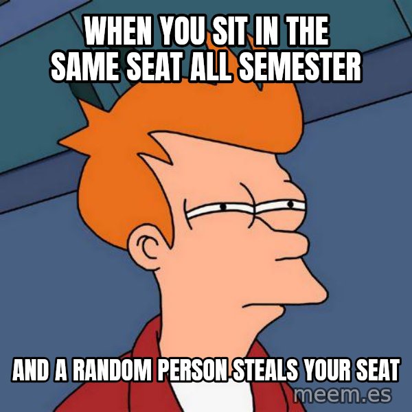 Futurama Fry meme: when you sit in the same seat all semester / and a random person steals your seat