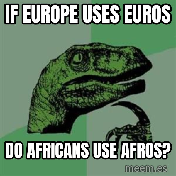 Philosoraptor meme: if Europe uses Euros / do Africans use Afros?