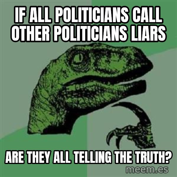 Philosoraptor meme: if all politicians call other politicians liars / are they all telling the truth?