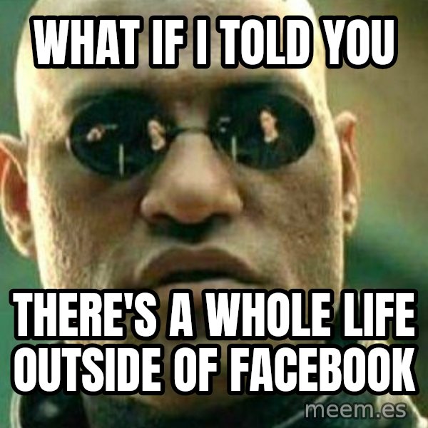 What If I Told You meme: what if i told you / there's a whole life outside of facebook