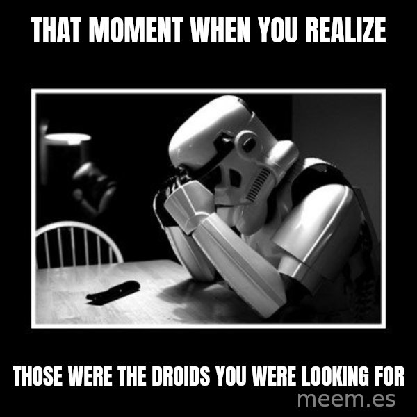 Sad Trooper meme: That moment when you realize / Those were the droids you were looking for