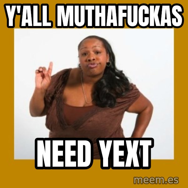 Angry Black Woman meme: Y'all MUTHAFUCKAS / NEED YEXT