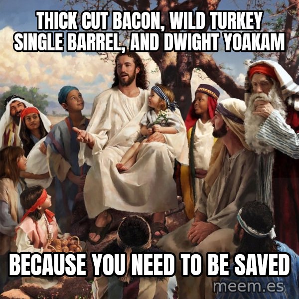 storytime jesus meme: THICK CUT BACON, WILD TURKEY SINGLE BARREL, AND DWIGHT YOAKAM / BECAUSE YOU NEED TO BE SAVED