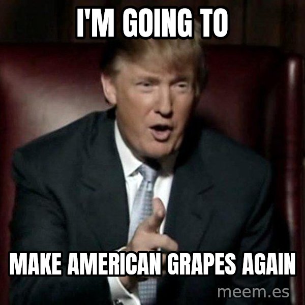 Donald Trump meme: I'm going to / make american grapes again