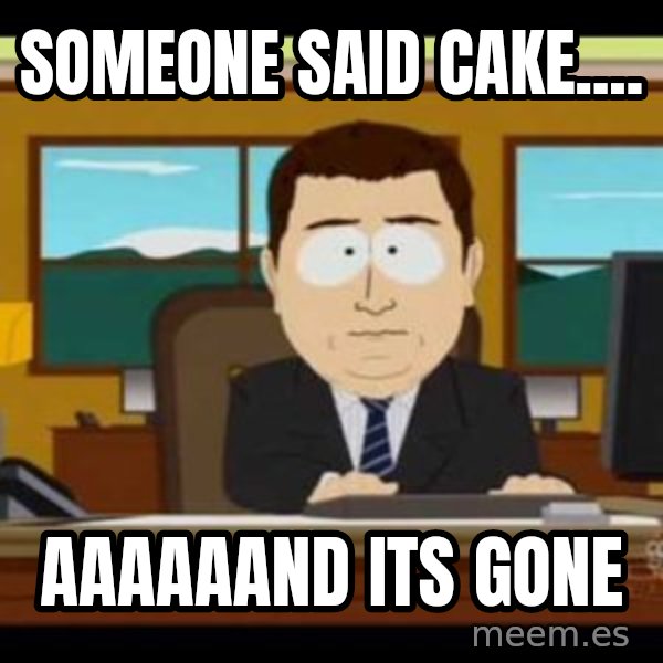 south park aand it's gone meme: someone said cake.... / aaaaaand its gone