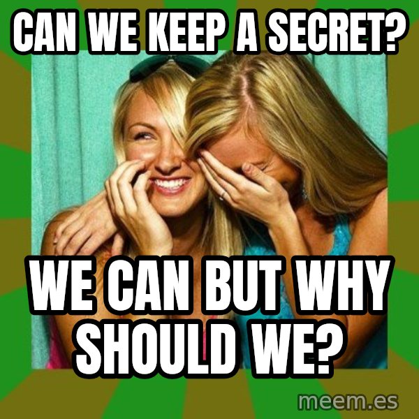 Laughing Girls  meme: can we keep a secret? / we can but why should we?