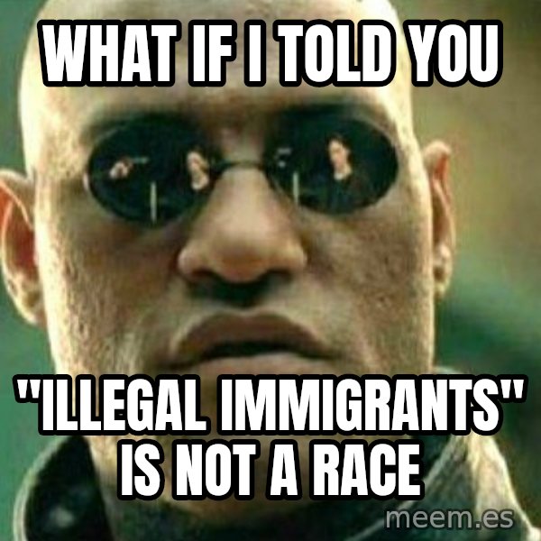 What If I Told You meme: what if i told you / "illegal immigrants" is not a race