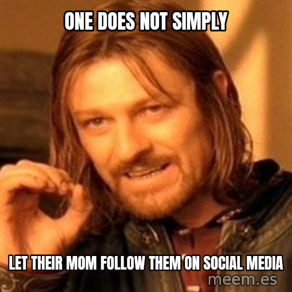 One Does Not Simply meme: ONE DOES NOT SIMPLY / LET THEIR MOM FOLLOW THEM ON SOCIAL MEDIA
