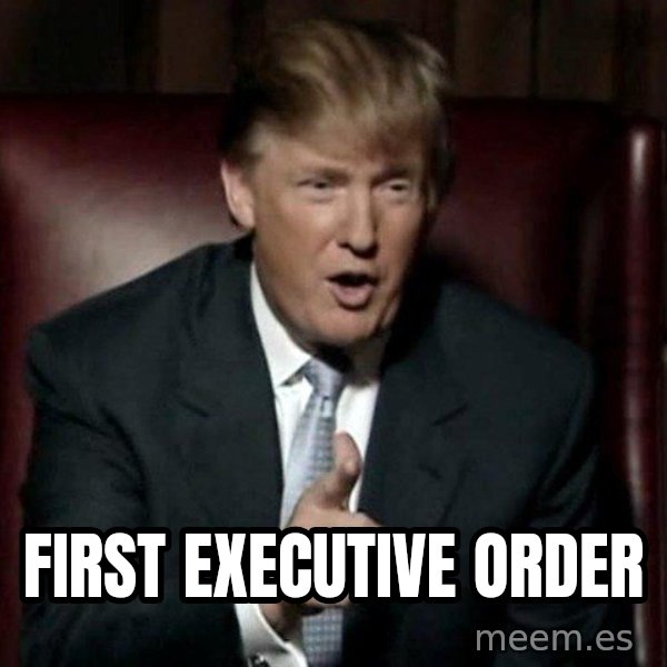 Donald Trump meme: first executive order