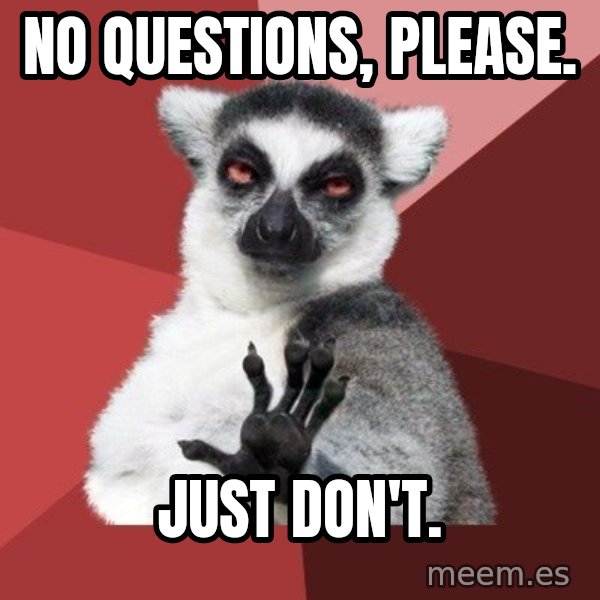 Chill Out Lemur meme: No questions, please. / Just don't.