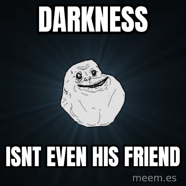 Forever Alone meme: darkness / isnt even his friend