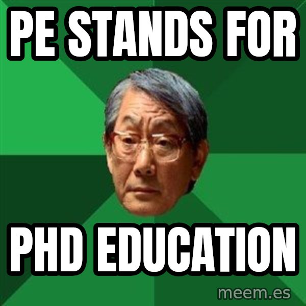 High Expectations Asian Father meme: PE stands for / PHD education