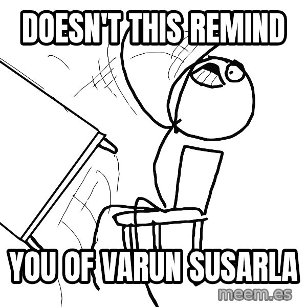Desk Flip Rage Guy meme: Doesn't this remind / You of varun susarla