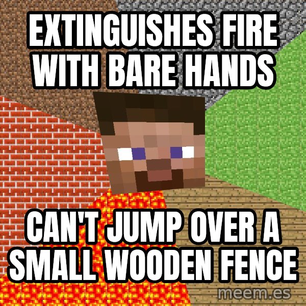 Minecraft Guy meme: extinguishes fire with bare hands / can't jump over a small wooden fence