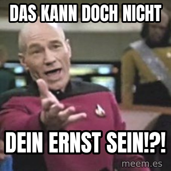 Captain Picard meme: Das kann doch nicht / Dein ernst sein!?!