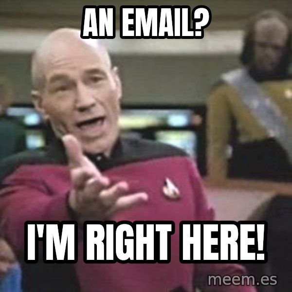 Captain Picard meme: An email? / I'm right here!