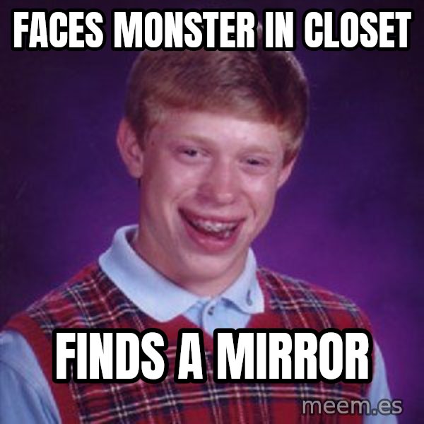 Bad Luck Brian meme: Faces monster in closet / Finds a mirror