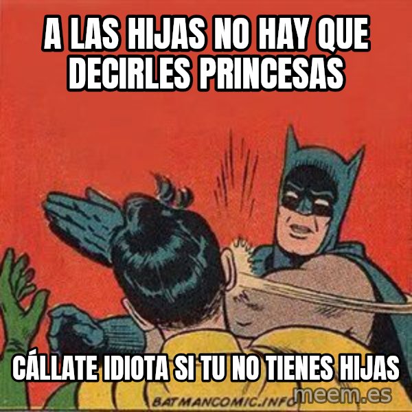 batman slap robin meme: a las hijas no hay que decirles princesas / cállate idiota si tu no tienes hijas