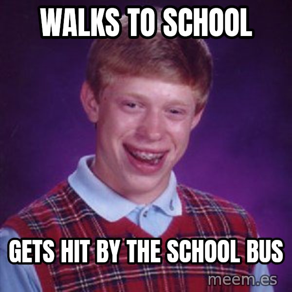 Bad Luck Brian meme: walks to school / gets hit by the school bus