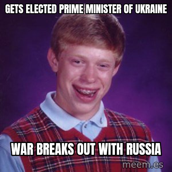 Bad Luck Brian meme: Gets elected prime minister of Ukraine / War breaks out with Russia