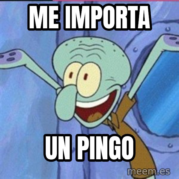 calamardo me vale meme: ME IMPORTA / UN PINGO