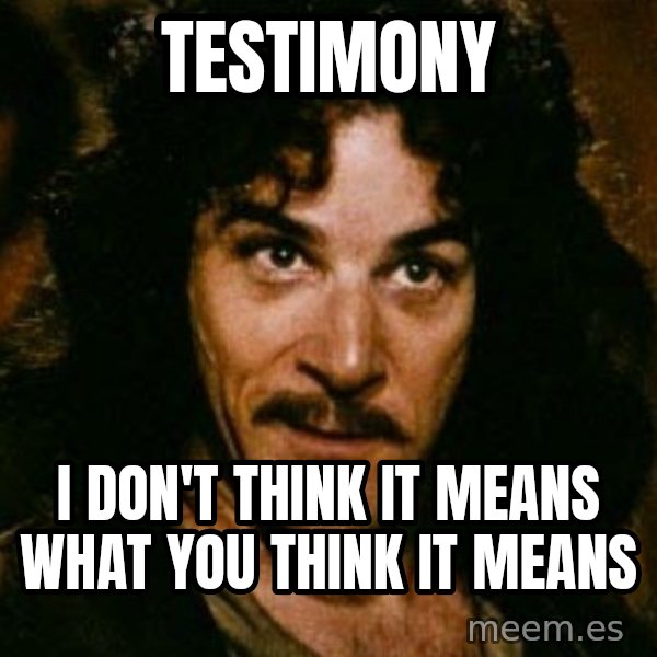 You keep using that word, I don't think it means what you think it means meme: Testimony / I don't think it means what you think it means