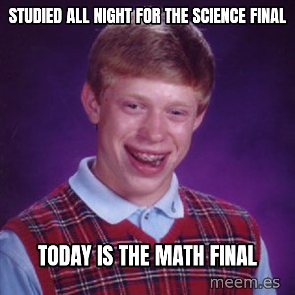 Bad Luck Brian meme: Studied all night for the Science Final / today is the math final
