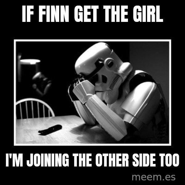 Sad Trooper meme: if finn get the girl / i'm joining the other side too