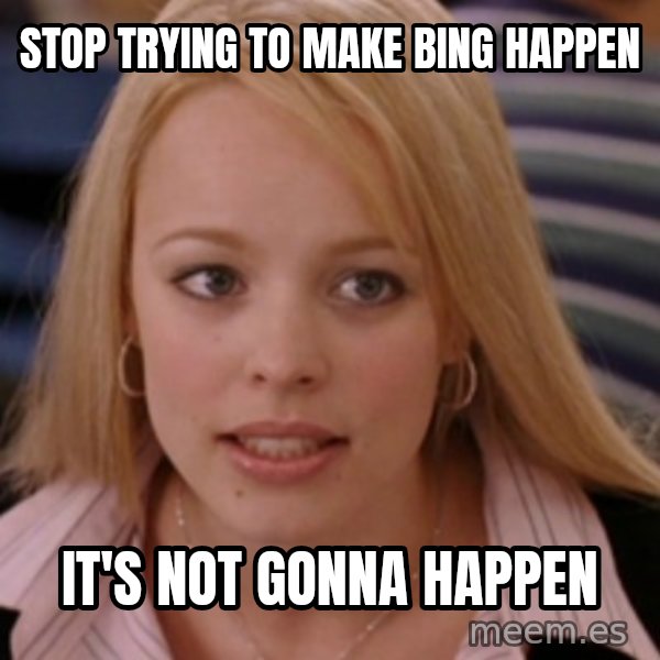 mean girls meme: Stop trying to make Bing happen / It's not gonna happen