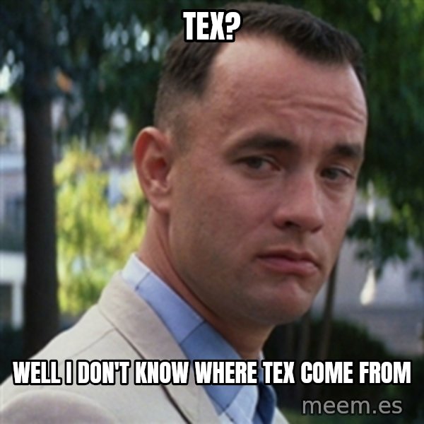forrest gump meme: Tex? / Well I don't know where Tex come from
