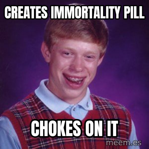 Bad Luck Brian meme: Creates immortality pill / Chokes on it