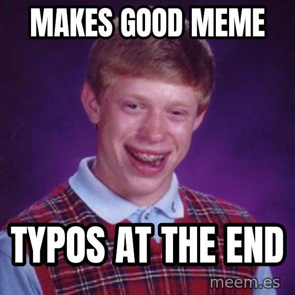 Bad Luck Brian meme: Makes good meme / typos at the end