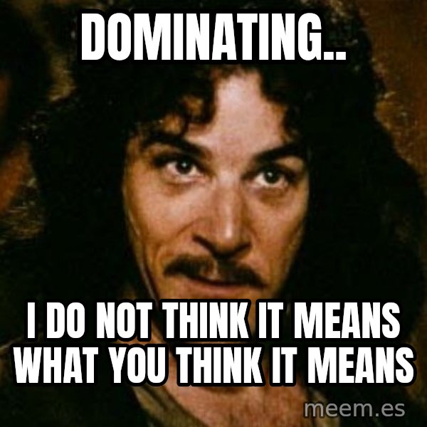 You keep using that word, I don't think it means what you think it means meme: Dominating.. / I do not think it means what you think it means