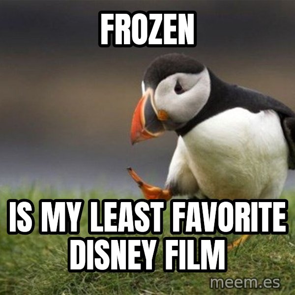 Unpopular Opinion Puffin meme: Frozen / is my least favorite Disney film