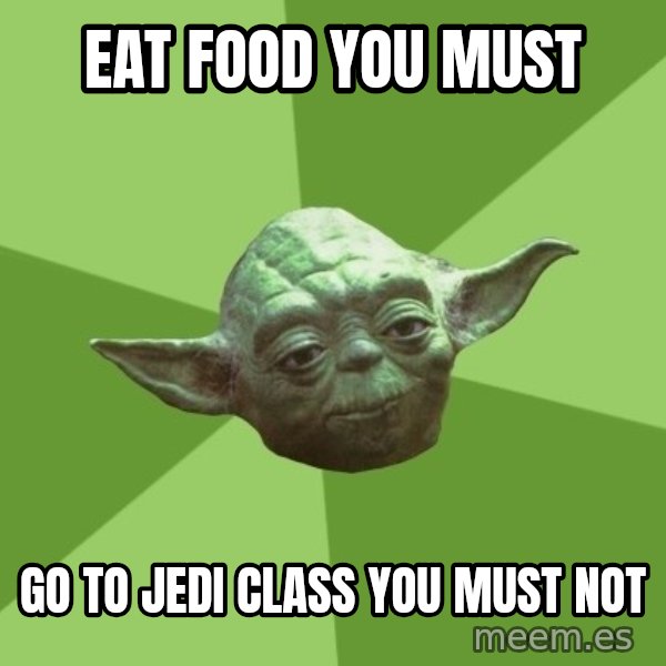 Advice Yoda Gives meme: Eat food you must / go to jedi class you must not