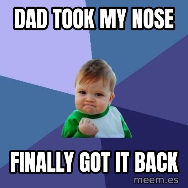 Success Kid meme: Dad took my nose / Finally got it back