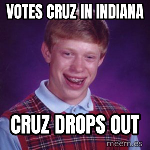 Bad Luck Brian meme: Votes Cruz in Indiana / Cruz drops out