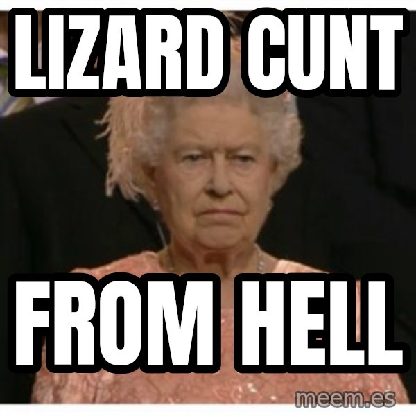 Unimpressed Queen meme: lizard cunt / from hell