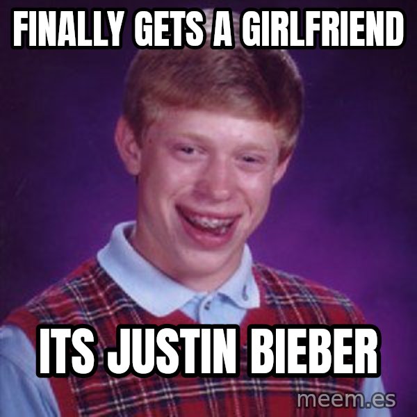 Bad Luck Brian meme: Finally gets a girlfriend / its justin bieber