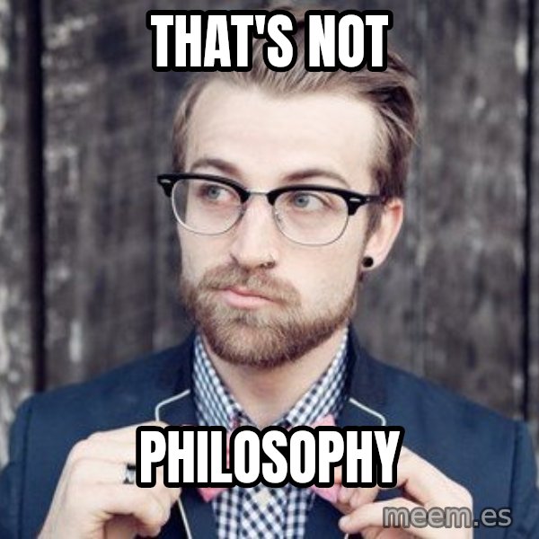 Scumbag Analytic Philosopher meme: that's not / philosophy
