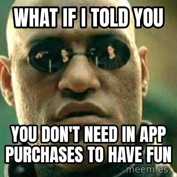 What If I Told You meme: what if i told you / you don't need in app purchases to have fun