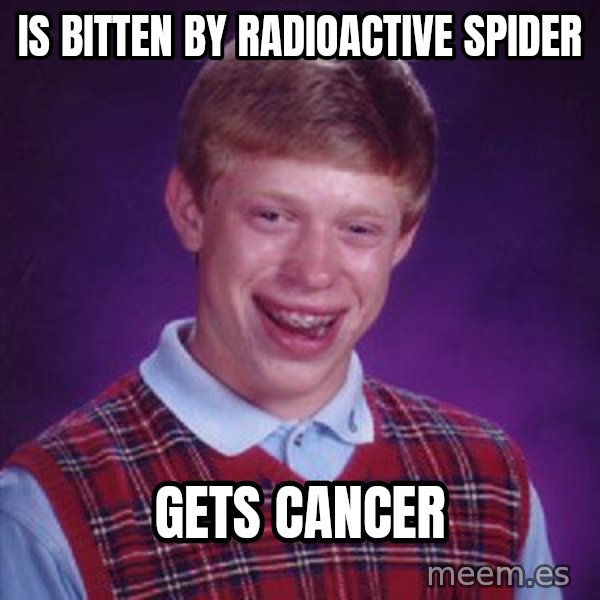 Bad Luck Brian meme: is bitten by radioactive spider / gets cancer