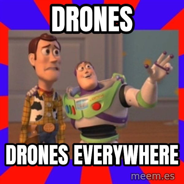 X, X Everywhere  meme: DRONES / drones everywhere
