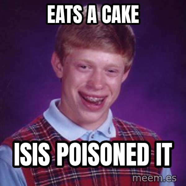 Bad Luck Brian meme: eats a cake / isis poisoned it