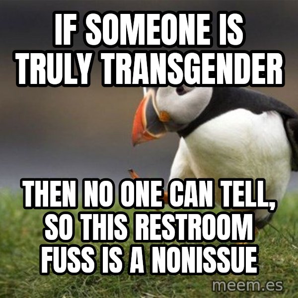 Unpopular Opinion Puffin meme: If someone is truly transgender / then no one can tell, so this restroom fuss is a nonissue