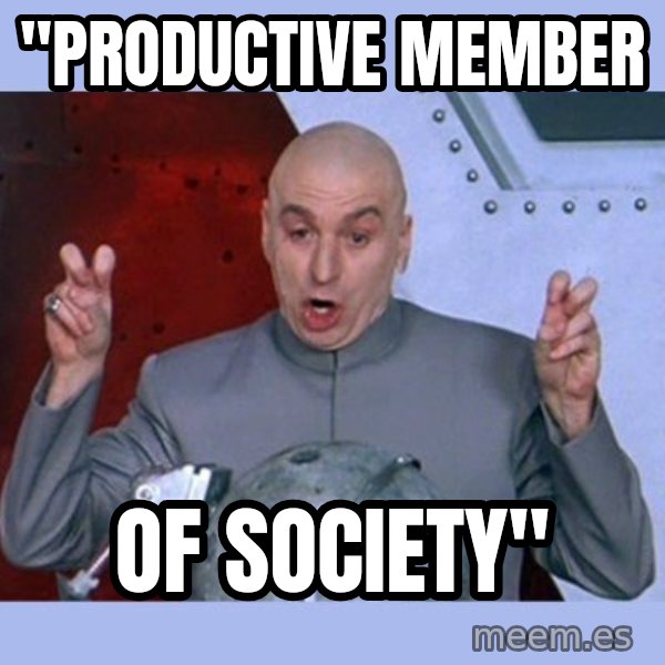 Dr Evil meme meme: "Productive member / of society"